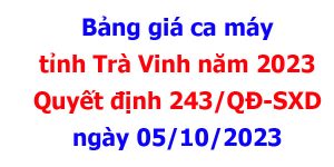Bảng giá ca máy tỉnh Trà Vinh năm 2023 quyết định 243/QĐ-SXD