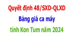 Quyết định 48/SXD-QLXD Bảng giá ca máy tỉnh Kon Tum năm 2024