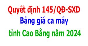 Bảng giá ca máy tỉnh Cao Bằng năm 2024 Quyết định 145/QĐ-SXD